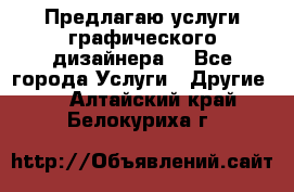 Предлагаю услуги графического дизайнера  - Все города Услуги » Другие   . Алтайский край,Белокуриха г.